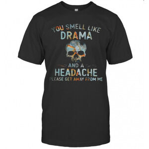 Skull You Smell Like Drama And A Headache Lease Get Away From Me T-Shirt